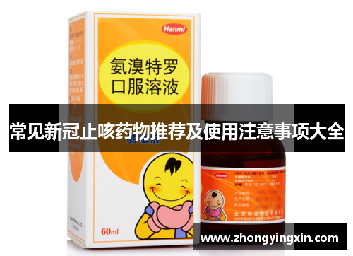 常见新冠止咳药物推荐及使用注意事项大全